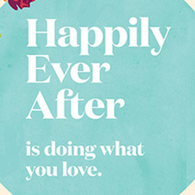 Happily Ever After Is Doing What You Love